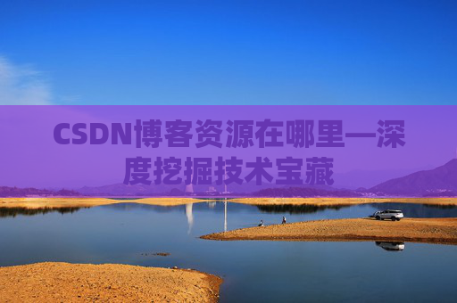 CSDN博客资源在哪里—深度挖掘技术宝藏